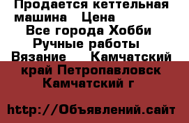 Продается кеттельная машина › Цена ­ 50 000 - Все города Хобби. Ручные работы » Вязание   . Камчатский край,Петропавловск-Камчатский г.